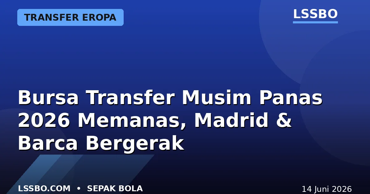 Bursa Transfer Musim Panas 2026 Memanas: Real Madrid Rombak Skuad, Barcelona Buru Bintang