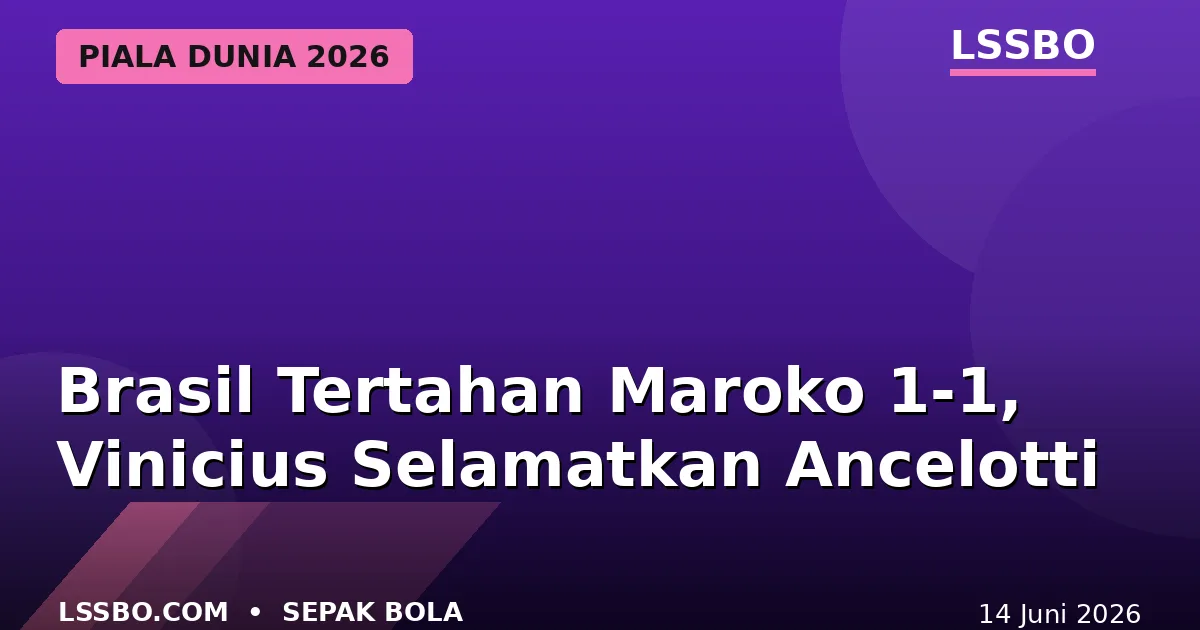 Brasil Tertahan Maroko 1-1 di Piala Dunia 2026, Vinicius Junior Selamatkan Muka Ancelotti